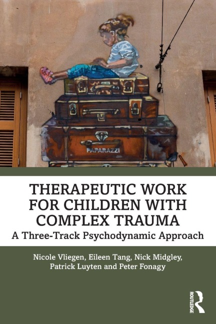 Therapeutic Work for Children with Complex Trauma - Nicole Vliegen, Nick Midgley, Eileen Tang