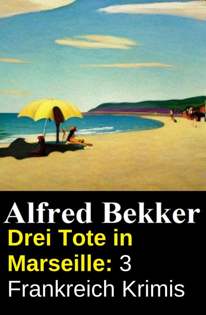 Drei Tote in Marseille: 3 Frankreich Krimis - Alfred Bekker