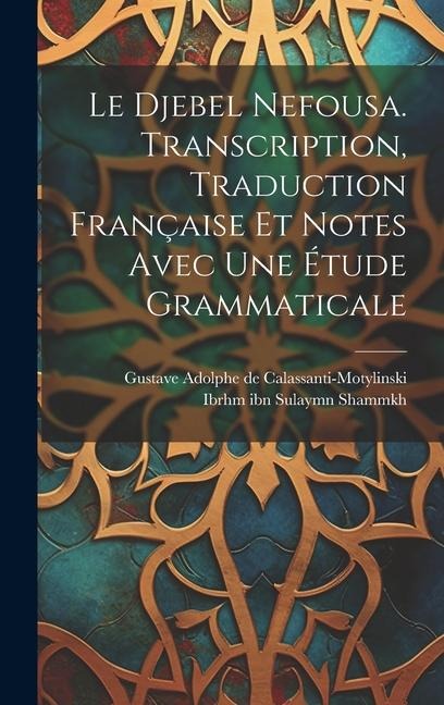 Le Djebel Nefousa. Transcription, traduction française et notes avec une étude grammaticale - Ibrhm Ibn Sulaymn Shammkh, Gustave Adolph Calassanti-Motylinski