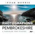 Cover-Bild zum Titel 'Photographing Pembrokeshire' von 'Ieuan Morris'
