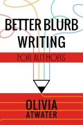 Cover-Bild zum Titel 'Better Blurb Writing for Authors' von 'Olivia Atwater'