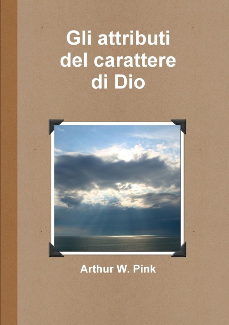 Gli attributi del carattere di Dio - Arthur W. Pink