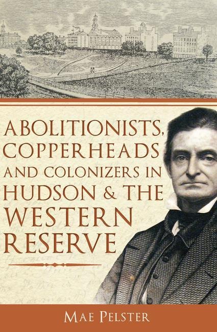 Abolitionists, Copperheads and Colonizers in Hudson & the Western Reserve - Mae Pelster