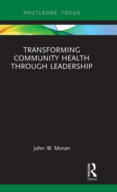 Transforming Community Health through Leadership - John W. Moran