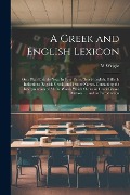 A Greek and English Lexicon: On a Plan Entirely New: In Four Parts; Greek-English, Difficult Inflections, English-Greek, and Proper Names. Containi - M. Wright