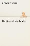 Cover-Bild zum Titel 'Die Liebe, alt wie die Welt' von 'Robert Seitz'