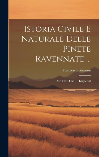 Istoria Civile E Naturale Delle Pinete Ravennate ... - Francesco Ginanni