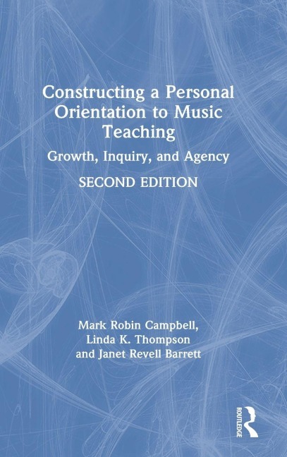 Constructing a Personal Orientation to Music Teaching - Mark Robin Campbell, Linda K. Thompson, Janet Revell Barrett