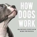 How Dogs Work Lib/E - Raymond Coppinger, Mark Feinstein