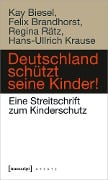 Deutschland schützt seine Kinder! - Kay Biesel, Felix Brandhorst, Regina Rätz, Hans-Ullrich Krause