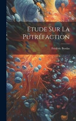 Etude Sur La Putréfaction - Frédéric Bordas