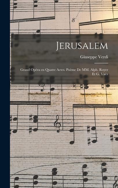 Jerusalem; grand opéra en quatre actes. poème de MM. Alph. Royer et G. Vaëz - Giuseppe Verdi