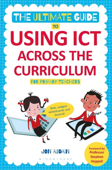 The Ultimate Guide to Using ICT Across the Curriculum (For Primary Teachers) - Jon Audain