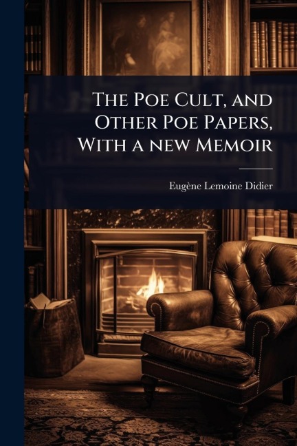 The Poe Cult, and Other Poe Papers, With a new Memoir - Eugène Lemoine Didier