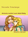 Cover-Bild zum Titel 'Antonia mutiert zum Adult Baby' von 'Petronella Finkenberger'