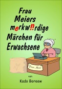 Cover-Bild zum Titel 'Frau Meiers merkwürdige Märchen für Erwachsene' von 'Kado Boreew'
