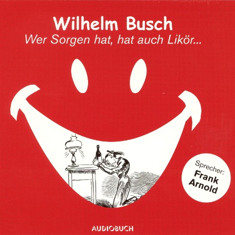 Wer Sorgen hat, hat auch Likör ... - Wilhelm Busch
