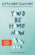 Cover-Bild zum Titel 'You'd be Home Now' von 'Kathleen Glasgow'