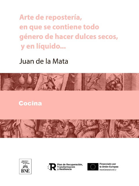 Arte de reposteria, en que se contiene todo genero de hacer dulces secos, y en liquido, vizcochos, turrones, natas ... con una breve instruccion para conocer las frutas, y servirlas crudas, y diez mesas, con su explicacion - Juan de la Mata