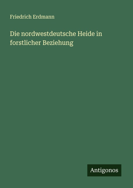 Die nordwestdeutsche Heide in forstlicher Beziehung - Friedrich Erdmann