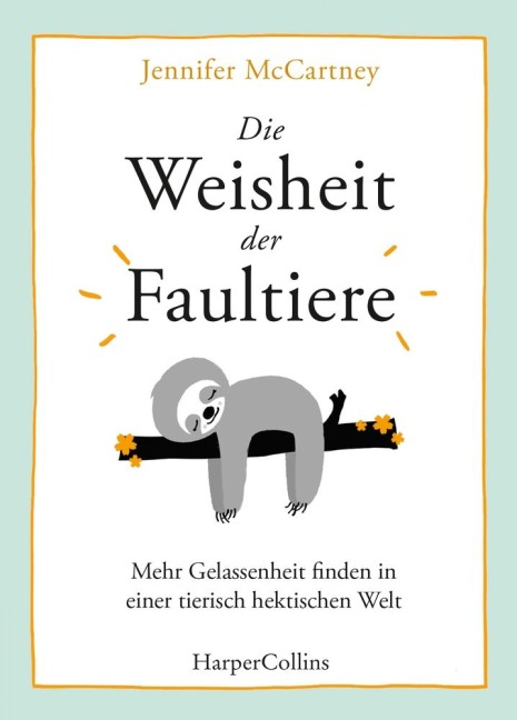 Die Weisheit der Faultiere - Mehr Gelassenheit finden in einer tierisch hektischen Welt - Jennifer Mccartney