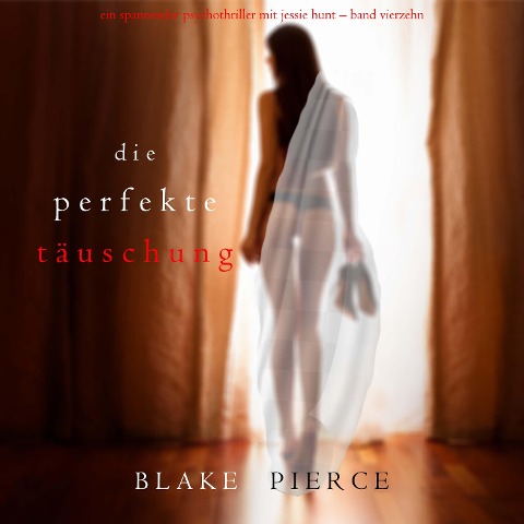 Die Perfekte Täuschung (Ein spannender Psychothriller mit Jessie Hunt¿Band Vierzehn) - Blake Pierce