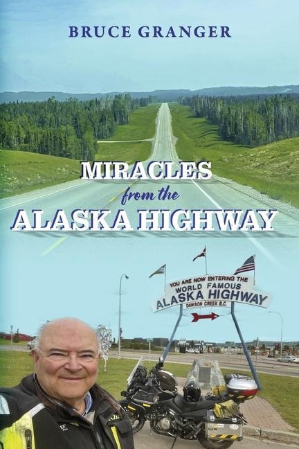 Miracles from the Alaska Highway - Bruce Granger