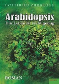 Cover-Bild zum Titel 'Arabidopsis - ein Leben ist nicht genug' von 'Gottfried Zurbrügg'