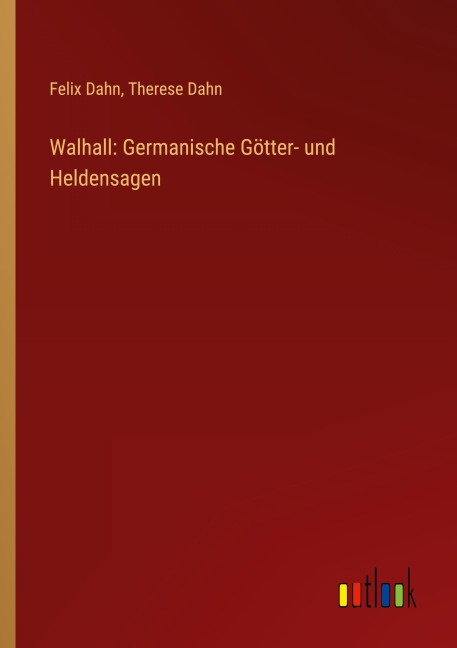 Walhall: Germanische Götter- und Heldensagen - Felix Dahn, Therese Dahn