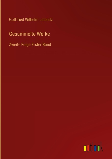 Gesammelte Werke - Gottfried Wilhelm Leibnitz