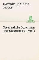 Nederlandsche Doopnamen Naar Oorsprong en Gebruik - Jacobus Joannes Graaf