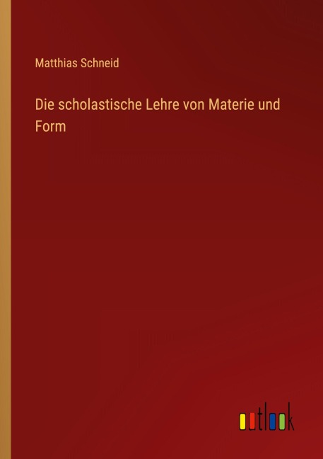 Die scholastische Lehre von Materie und Form - Matthias Schneid