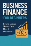 Cover-Bild zum Titel 'Business Finance for Beginners: How to Manage Money, Cash Flow & Investments (Step-by-Step Business Mastery Series)' von 'Rayden Cole'