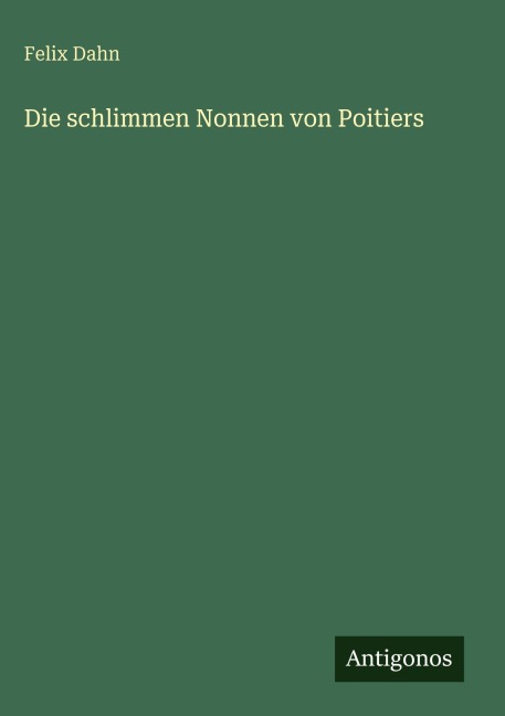 Die schlimmen Nonnen von Poitiers - Felix Dahn