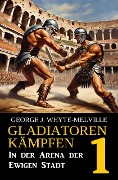 Cover-Bild zum Titel 'In der Arena der Ewigen Stadt: Gladiatoren kämpfen 1: Historischer Roman' von 'George J. Whyte-Melville'