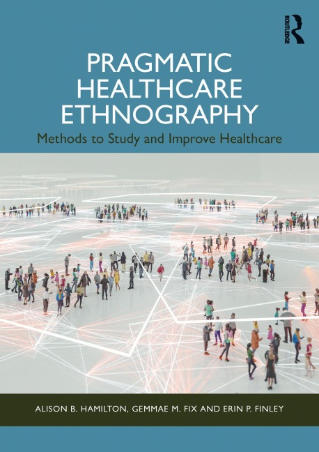 Pragmatic Healthcare Ethnography - Alison B. Hamilton, Erin P. Finley, Gemmae M. Fix