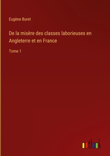 De la misère des classes laborieuses en Angleterre et en France - Eugène Buret