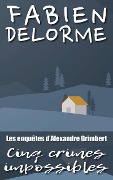 Cover-Bild zum Titel 'Cinq crimes impossibles (Les enquêtes d'Alexandre Grimbert)' von 'Fabien Delorme'