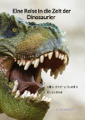 Eine Reise in die Zeit der Dinosaurier - eine eindrucksvolle Evolution - Günther Stein