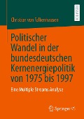 Politischer Wandel in der bundesdeutschen Kernenergiepolitik von 1975 bis 1997 - Christian von Falkenhausen