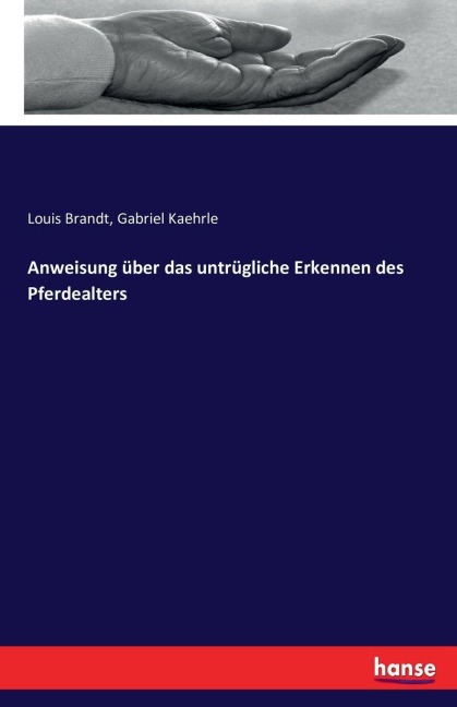 Anweisung über das untrügliche Erkennen des Pferdealters - Louis Brandt, Gabriel Kaehrle