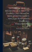 Cover-Bild zum Titel 'La Chirurgie Et La Médecine D'autrefois D'aprés Une Première Série D'instruments Anciens Renfermés Dans Mes Collections' von 'Paul Louis Marie Hamonic'