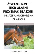 Cover-Bild zum Titel '¿ywienie Koni - Zrób W¿asne Przysmaki dla Koni' von 'Jakub Kowalczyk'