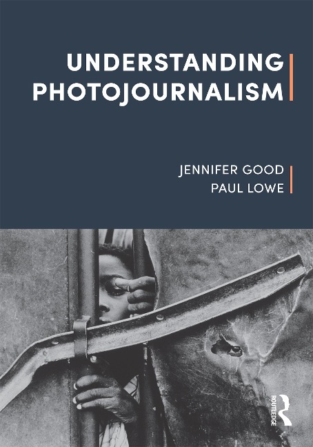 Understanding Photojournalism - Jennifer Good, Paul Lowe