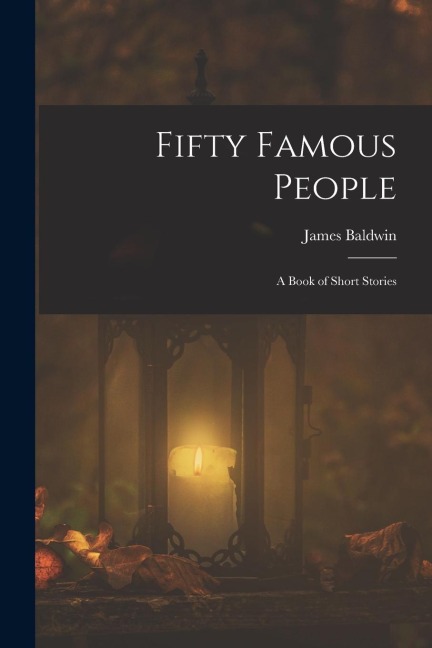 Fifty Famous People: A Book of Short Stories - James Baldwin