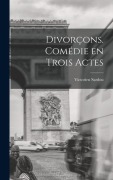 Cover-Bild zum Titel 'Divorçons. comédie en trois actes' von 'Victorien Sardou'