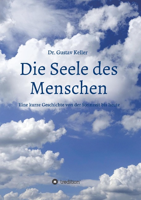 Die Seele des Menschen: Eine kurze Geschichte von der Steinzeit bis heute - Gustav Keller