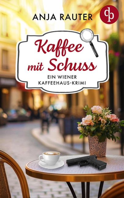 Kaffee mit Schuss | Ein humorvoller Whodunit Krimi im Wiener Kaffeehaus - Anja Rauter