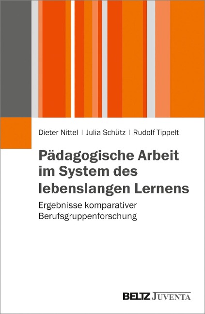 Pädagogische Arbeit im System des lebenslangen Lernens - Dieter Nittel, Julia Schütz, Rudolf Tippelt