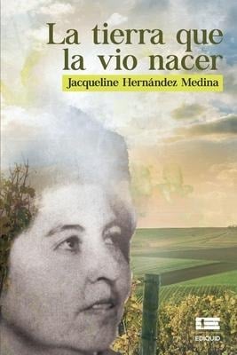 La tierra que la vio nacer - Jacqueline Medina Hernández